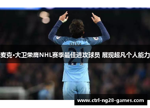 麦克·大卫荣膺NHL赛季最佳进攻球员 展现超凡个人能力
