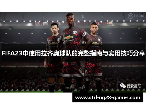 FIFA23中使用拉齐奥球队的完整指南与实用技巧分享