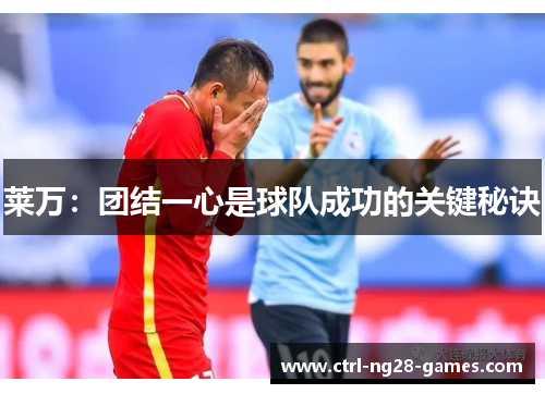 莱万:团结一心是球队成功的关键秘诀 莱万:团结一心是球队成功的关键秘诀