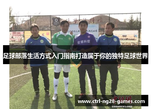 足球部落生活方式入门指南打造属于你的独特足球世界