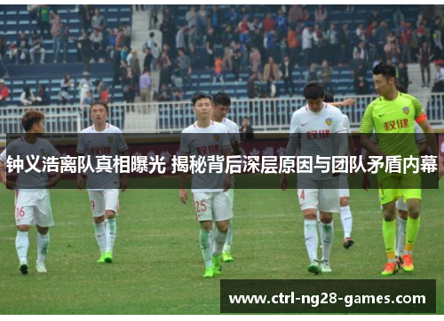 钟义浩离队真相曝光 揭秘背后深层原因与团队矛盾内幕