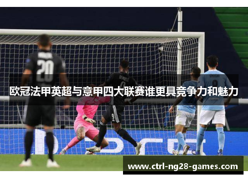 欧冠法甲英超与意甲四大联赛谁更具竞争力和魅力