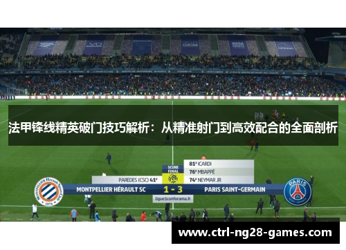 法甲锋线精英破门技巧解析：从精准射门到高效配合的全面剖析